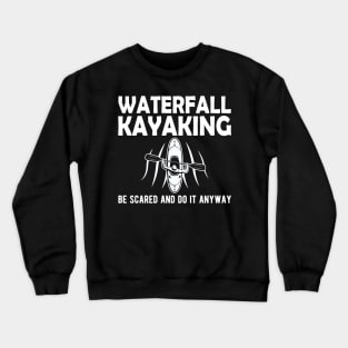 Waterfall Kayaking be scared and do it anyway Crewneck Sweatshirt